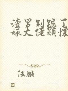 渣男别跪了夫人嫁大佬显怀了