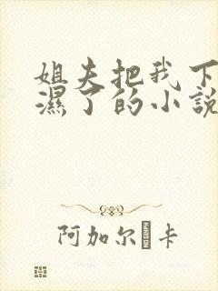 姐夫把我下面舔湿了的小说封面