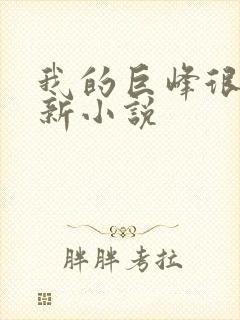 我的巨峰很软最新小说