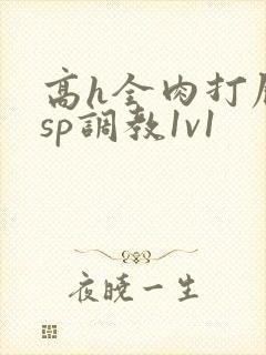 高h全肉打屁股sp调教1v1