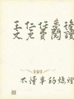 王仁任梦后传全文免费阅读无弹窗