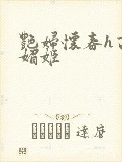 艳妇怀春h高h媚姬