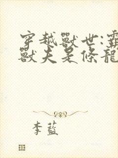 穿越兽世:霸道兽夫是条龙小说软件