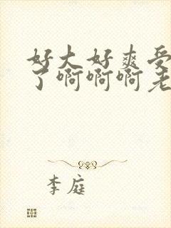 好大好爽受不了了啊啊啊老师