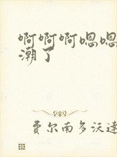 啊啊啊嗯嗯嗯高潮了