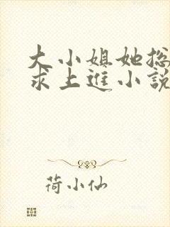 大小姐她总是不求上进小说免费阅读