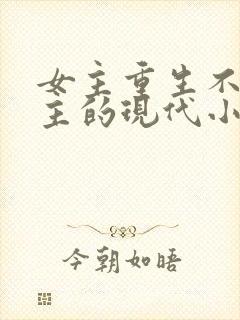 女主重生不爱男主的现代小说