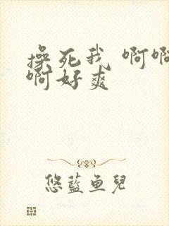 操死我 啊啊啊啊好爽