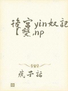 后宫yin奴记【双,np