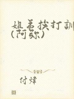 姐弟挨打训诫文(阿弥)