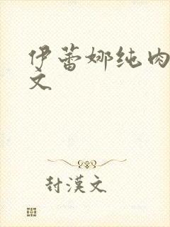 伊蕾娜纯肉高h文