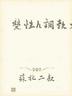 双性h调教文