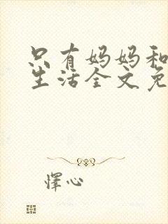 只有妈妈和妹妹生活全文免费阅读笔趣阁