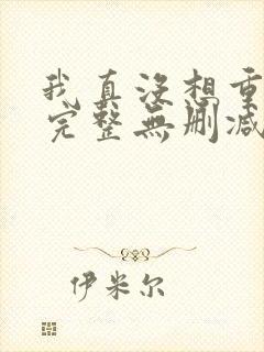 我真没想重生啊完整无删减版