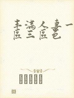 丰满人妻一区二区三区色