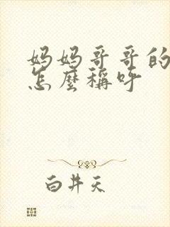 妈妈哥哥的儿子怎么称呼