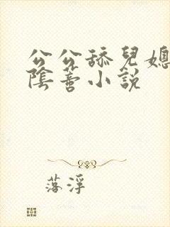 公公舔儿媳妇的阴蒂小说