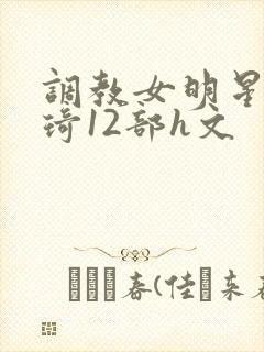 调教女明星宋雨琦12部h文