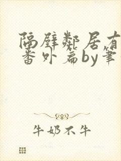 隔壁邻居有点怪番外篇by笔趣阁小说封面