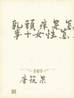 乳头痒是怎么回事+女性怎么解决