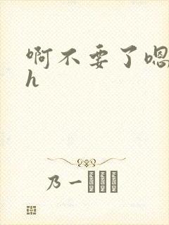 啊不要了嗯够了h