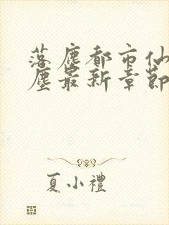 落尘都市仙尊洛尘最新章节