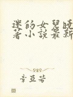 迷的女儿晓絮原著小说最新章节更新