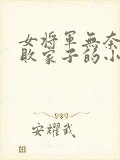 女将军无奈下嫁败家子的小说