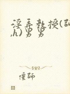 淫弄教授(师生,h)男男