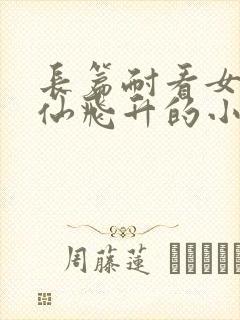 长篇耐看女主修仙飞升的小说