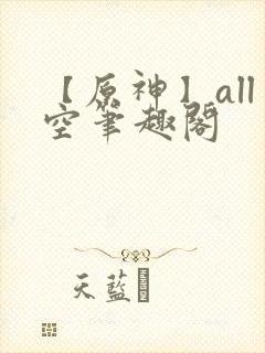 【原神】all空笔趣阁