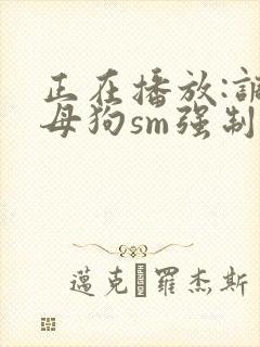 正在播放:调教母狗sm强制高潮喷水后入