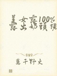 美女露100%露出奶头视频