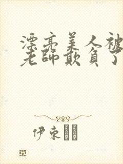 漂亮美人被竹马老师欺负了小说全文阅读封面