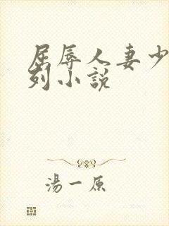 屈辱人妻少妇系列小说