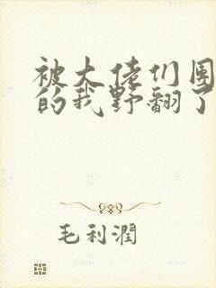 被大佬们团宠后的我野翻了