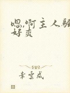 嗯,啊主人骚货好爽