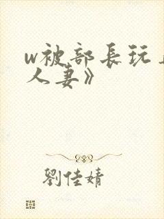 w被部长玩弄的人妻》