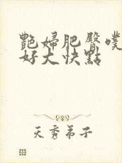 艳妇肥臀噗噗噗好大快点