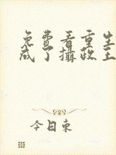 免费看重生后我成了摄政王的掌心宠封面