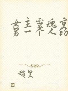 女主灵魂重生在另一个人的宠文