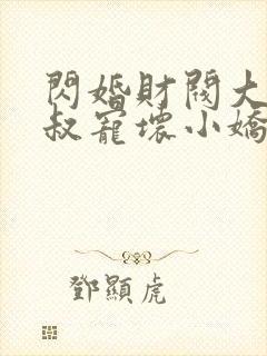 闪婚财阀大佬大叔宠坏小娇妻章节