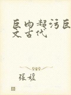 巨肉超污巨黄h文古代