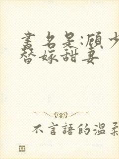 书名是:顾少的替嫁甜妻