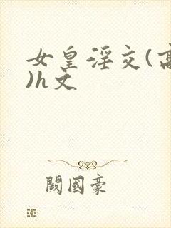 女皇淫交(高h)h文