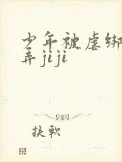 少年被虐绑着玩弄jiji