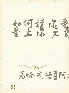 如何让你爱的人爱上你 免费阅读全文