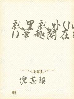 戏里戏外(1v1)笔趣阁在线阅读一叶孤舟