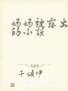 妈妈被露出调教的小说