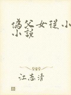 伪父女从小养成小说